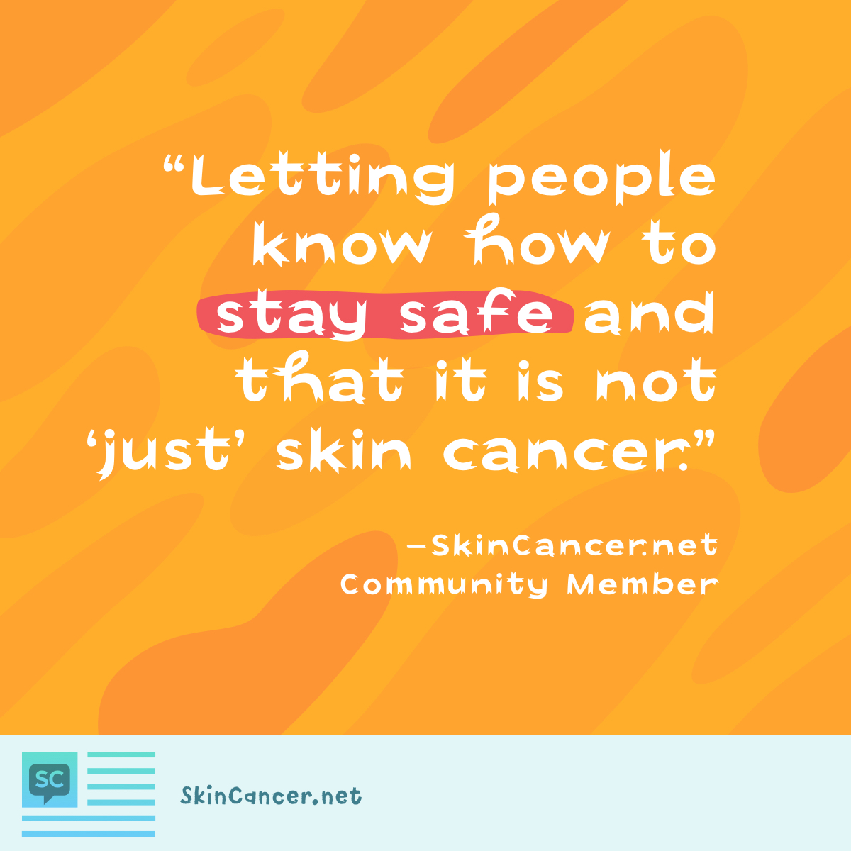 Letting people know how to stay safe and that it is not ‘just’ skin cancer.